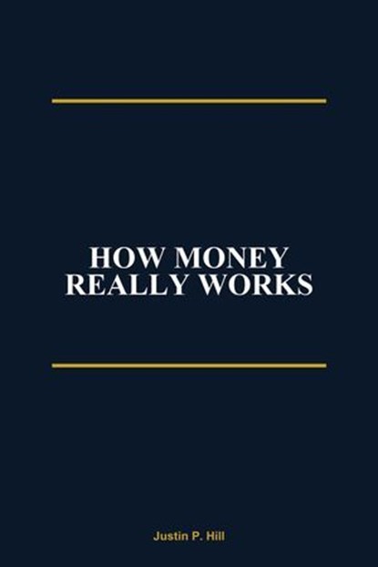 How Money Really Works, Justin P. Hill - Ebook - 9798235173644