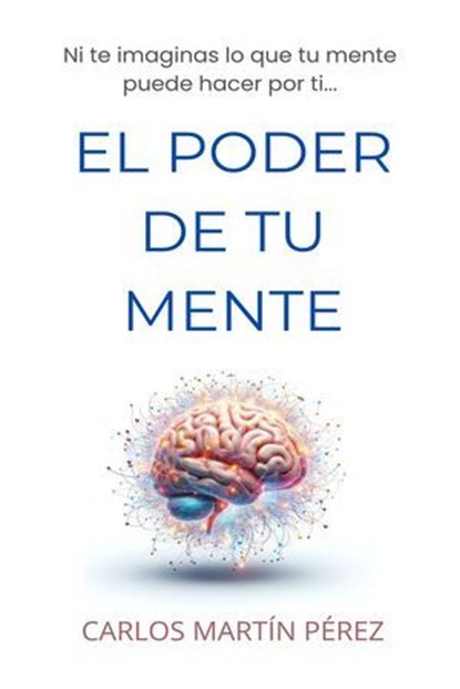 El poder de tu mente, Carlos Martín Pérez - Ebook - 9798235178441