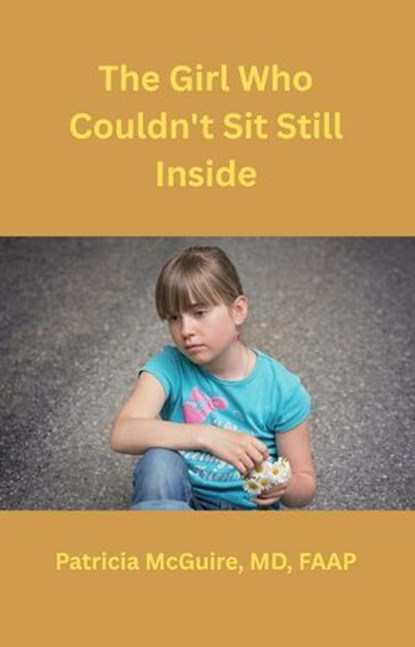 The Girl Who Couldn't Sit Still Inside, PATRICIA MCGUIRE - Ebook - 9798235198463