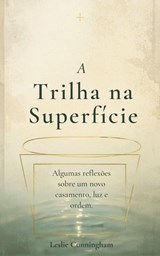 A Trilha na Superfície: Algumas reflexões sobre um novo casamento, luz e ordem - Leslie Cunningham - 9798235250758