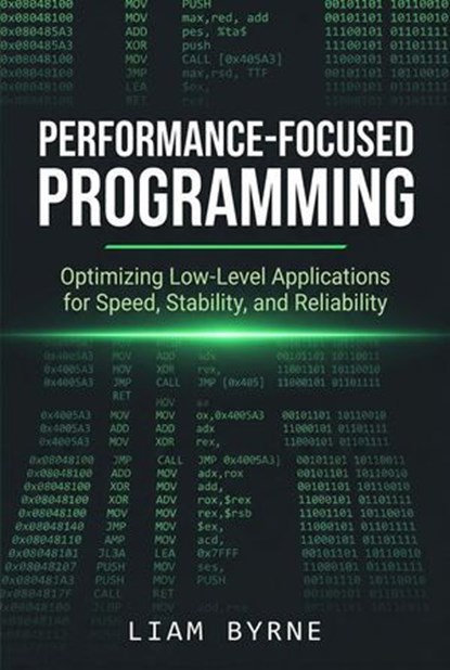 Performance-Focused Programming: Optimizing Low-Level Applications for Speed, Stability, and Reliability, Liam Byrne - Ebook - 9798235284067