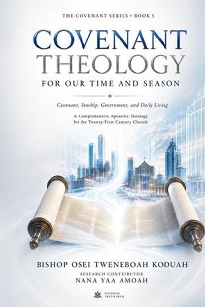 Covenant Theology for Our Time and Season, Bishop Osei Tweneboah Koduah ; Nana Yaa Amoah - Ebook - 9798235385115