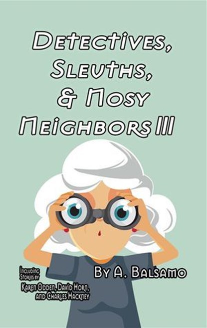 Detectives, Sleuths, & Nosy Neighbors III, A. Balsamo ; David Horn ; Karen Odden - Ebook - 9798235400092