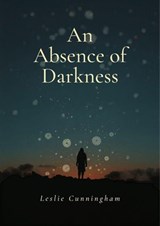 An Absence of Darkness: - Leslie Cunningham - 9798235407367