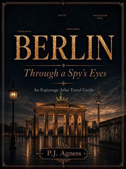 Berlin: Through A Spy's Eyes, P.J. Agness - Ebook - 9798235488168
