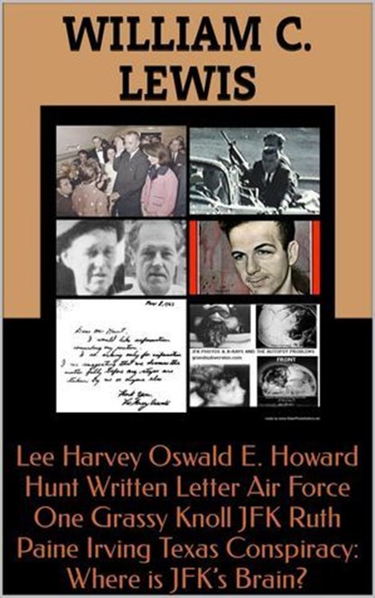 Lee Harvey Oswald E. Howard Hunt Written Letter Air Force One Grassy Knoll JFK Ruth Paine Irving Texas Conspiracy: Where is JFK’s Brain?, William C. Lewis - Ebook - 9798235574182