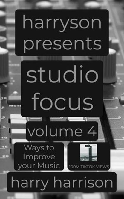 Harryson Presents Studio Focus: Volume 4: Ways to Improve Your Music, Harry Harrison - Ebook - 9798235595262