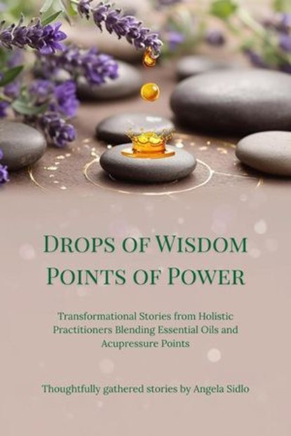Drops of Wisdom Points of Power, Angela Sidlo ; Joseph Carter ; Dr. Kanani Dilcher ; Cyndee Delarocha ; Jennie King ; Caroline Macarah ; Judith Maxey ; Ruxandra Meinze ; Heather Rarden ; Sherri Roddick ; Evangelina Rose Santa Teresa ; Mimi Russell Tarté de Martín - Ebook - 9798235596238
