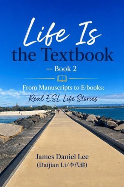 《Life Is the Textbook》 — Book 2 From Manuscripts to E-books: Real ESL Life Stories, James Daniel Lee - Ebook - 9798235599826