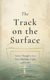 The Track on the Surface: Some Thoughts on a New Marriage, Light, and Order - Leslie Cunningham - 9798235684799