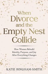 When Divorce and the Empty Nest Collide - Katie Bingham-Smith - 9798235730946