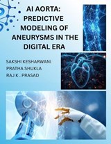 AI Aortas: Predictive Modelling of Aneurysms in the Digital Era - Ms. Sakshi Kesharwani ; Mrs. Pratha Shukla ; Mr. Raj K. Prasad - 9798235746893