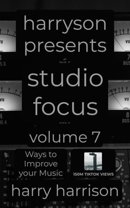 Harryson Presents Studio Focus: Volume 7: Ways to Improve Your Music, Harry Harrison - Ebook - 9798235754515