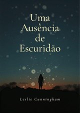 Uma Ausência de Escuridão - Leslie Cunningham - 9798235758186