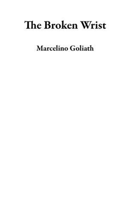 The Broken Wrist, Marcelino Goliath - Ebook - 9798235776821