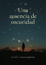 Una ausencia de oscuridad - Leslie Cunningham - 9798235832855