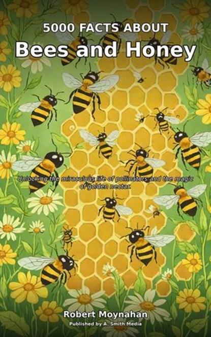 5000 Facts About Bees and Honey, Robert Moynahan - Ebook - 9798235864214