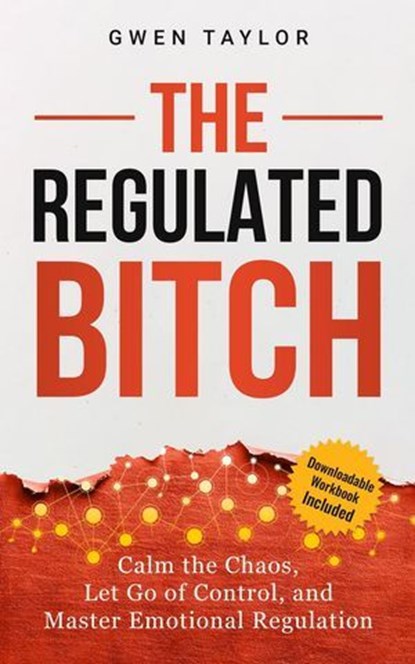 The Regulated Bitch: Calm the Chaos, Let Go of Control, and Master Emotional Regulation, Gwen Taylor - Ebook - 9798235888258