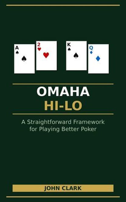 Omaha Hi Lo A Straightforward Framework for Better Poker, John Clark - Ebook - 9798235915077