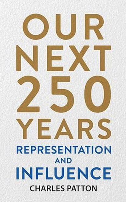 Our Next 250 Years: Representation and Influence, Charles Patton - Ebook - 9798235926455