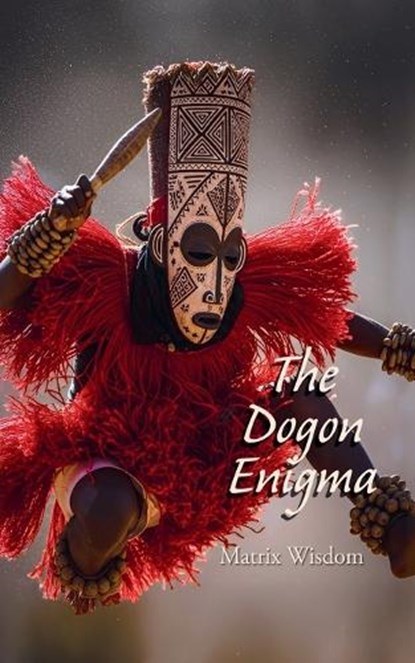 The Dogon Enigma, Matrix Wisdom - Paperback - 9798235954632
