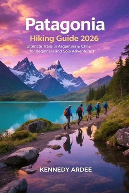 Patagonia Hiking Guide 2026, Kennedy Ardee - Paperback - 9798241390103