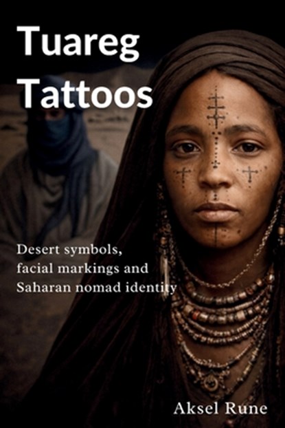 Tuareg Tattoos: Desert symbols, facial markings and Saharan nomad identity, Aksel Rune - Paperback - 9798241857514
