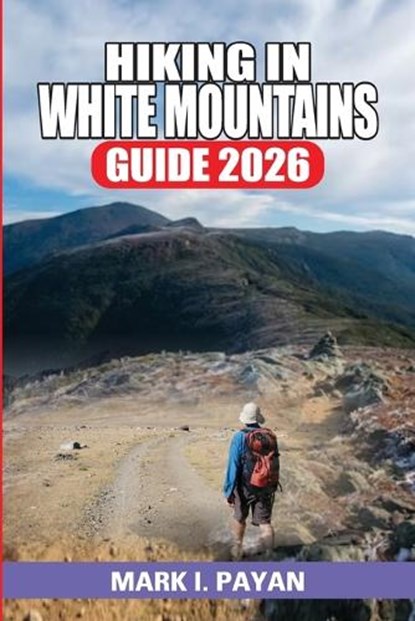 Hiking in White Mountains Guide 2026, Mark I Payan - Paperback - 9798241955203