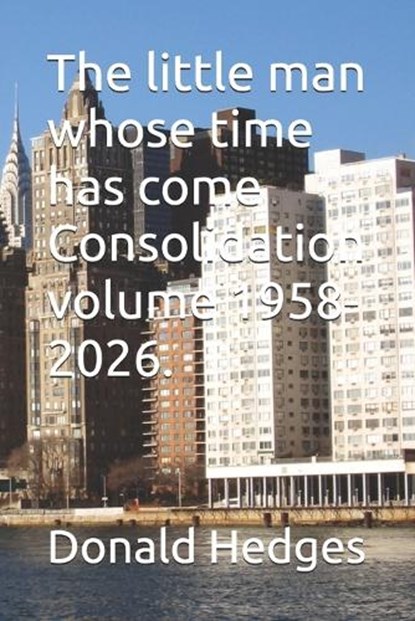 The little man whose time has come Consolidation volume 1958-2026., Donald Hedges - Paperback - 9798242071391