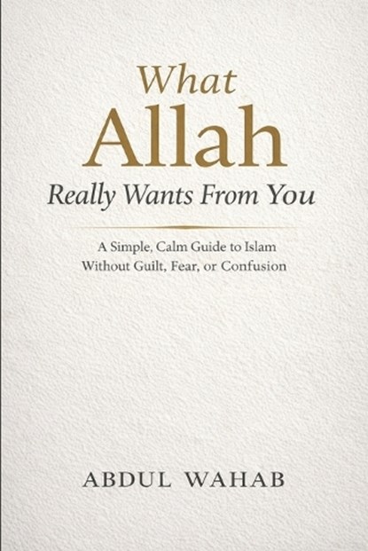 What Allah Really Wants From You, Abdul Wahab - Paperback - 9798242177918