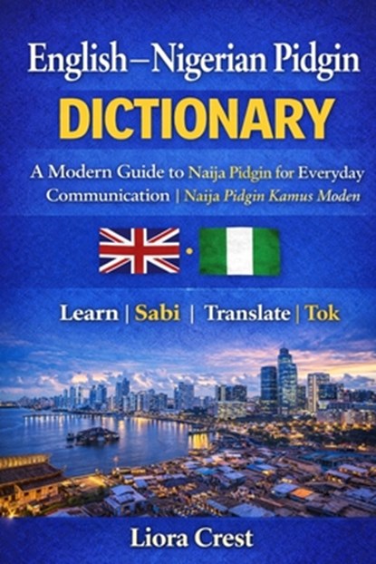 English-Nigerian Pidgin Dictionary: A Modern Guide to Naija Pidgin for Everyday Communication Naija Pidgin Kamus Moden, Liora Crest - Paperback - 9798242265561