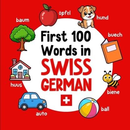 First 100 Words in Swiss German: Bilingual English Swiss German Picture Book for Kids with Pronunciations, Language Learning Flashcards, Dictionary fo, Ahmet Neseli - Paperback - 9798242358225