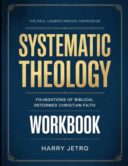 The Real Understanding Knowledge Systematic Theology: Foundations of Biblical Reformed Christian Faith, Harry Jetro - Paperback - 9798242694422
