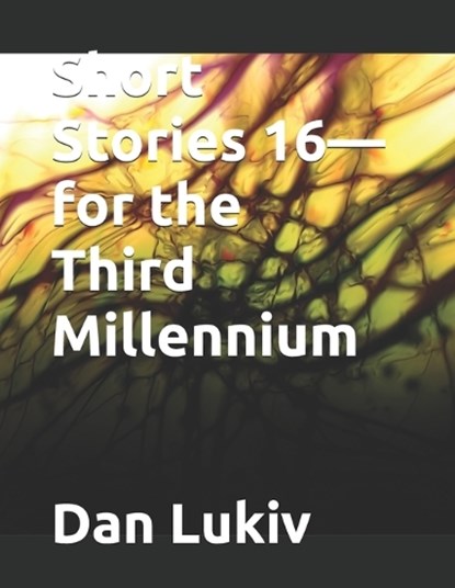 Short Stories 16-for the Third Millennium, Dan Lukiv - Paperback - 9798242795518