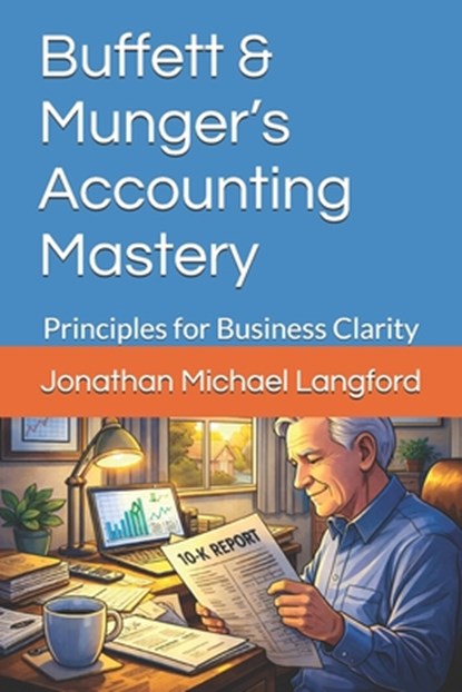Buffett & Munger's Accounting Mastery: Principles for Business Clarity, Jonathan Michael Michael Langford - Paperback - 9798242803671