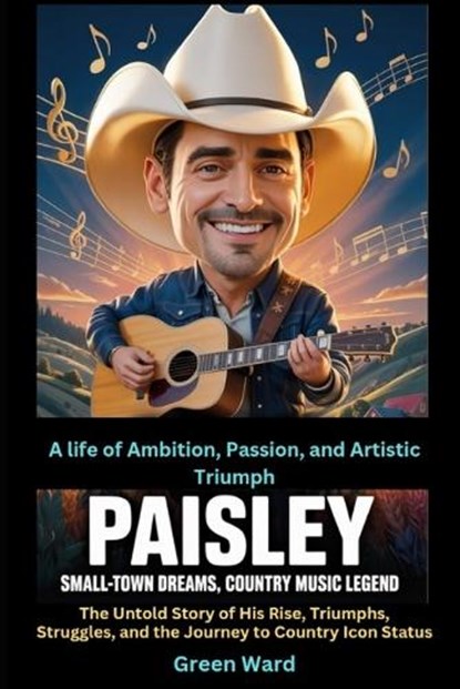 Paisley Small-Town Dreams, Country Music Legend A life of Ambition, Passion, and Artistic Triumph, Green Ward - Paperback - 9798242839267