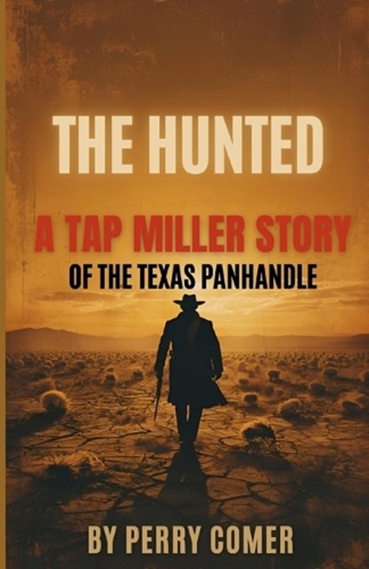 The Hunted: A Tap Miller Story of The Texas Panhandle, Perry Comer - Paperback - 9798242887572