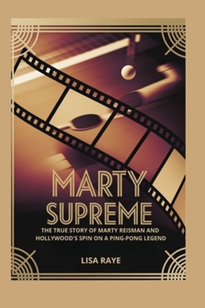 Marty Supreme: The True Story of Marty Reisman and Hollywood's Spin on a Ping-Pong Legend, Lisa Raye - Paperback - 9798242975958