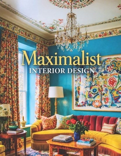 Maximalist Interior Design: Eclectic Style Home Decor & Maximalist Interiors - A Photography Coffee Table Book, Oliver K. Westbridge - Paperback - 9798242977020