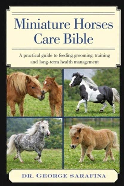 Miniature Horses care Bible: A Practical Guide to Feeding, Grooming, Training, and Long-Term Health Management, George Sarafina - Paperback - 9798243054454