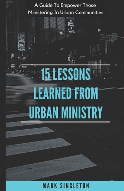 15 Lessons Learned From Urban Ministry, Mark J Singleton - Paperback - 9798243060257