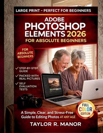 Adobe Photoshop Elements 2026 for Absolute Beginners: A Simple, Clear, and Stress-Free Guide to Editing Photos AT ANY AGE, Taylor R. Manor - Paperback - 9798243249553