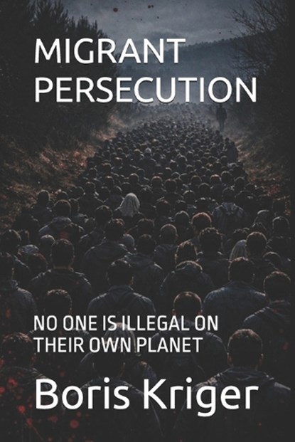 Migrant Persecution, Boris Kriger - Paperback - 9798243471787
