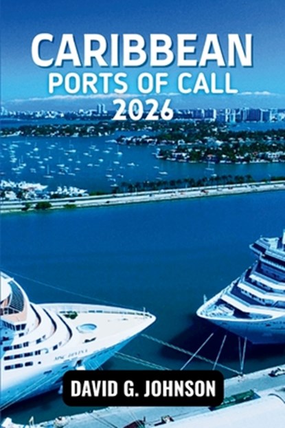 Caribbean Ports of Call 2026: Discover Island Culture, Beaches, History, and Authentic Local Experiences at Every Port., David G. Johnson - Paperback - 9798243643238