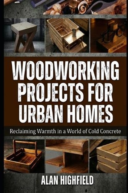 Woodworking Projects for Urban Homes, Alan Highfield - Paperback - 9798243649063