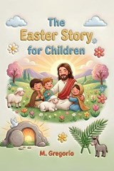 The Easter Story for Children: A moving journey among festive palms, great sorrow, and an incredible surprise, discovering that after every night, the - Gregorio M - 9798243659444