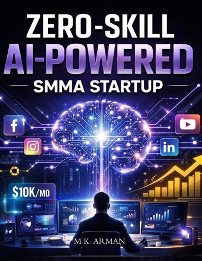 Zero-Skill AI-Powered SMMA Startup, M K Arman - Paperback - 9798243659758