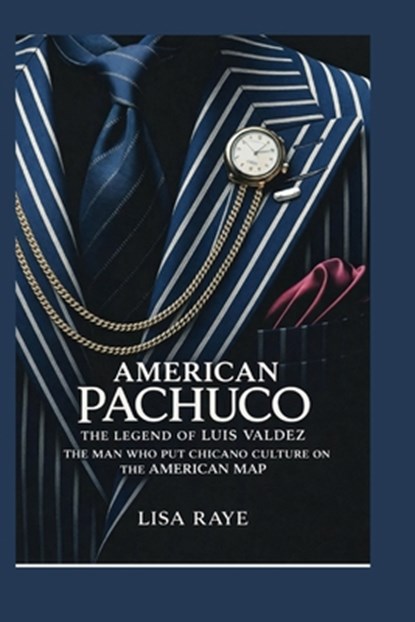 American Pachuco: The Legend of Luis Valdez: The Man Who Put Chicano Culture on the American Map, Lisa Raye - Paperback - 9798243684897