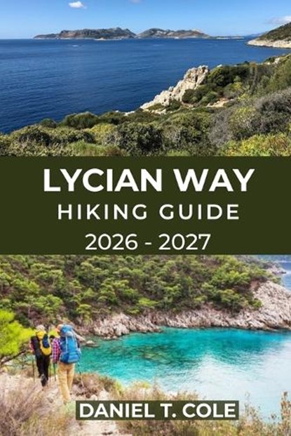 Lycian Way Hiking Guide 2026 - 2027: Ancient Ruins, Coastal Trails, and Mountain Passes Along Turkey's Legendary Long-Distance Route, Daniel T. Cole - Paperback - 9798243707800