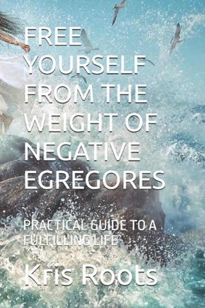 Free Yourself from the Weight of Negative Egregores, Kris Roots - Paperback - 9798243795975